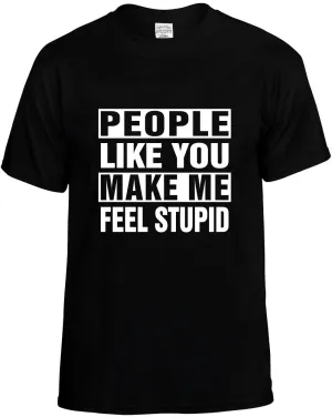 People Like you Make Me Feel Stupid Unisex T-Shirt Novelty Graphic Tee Shirt