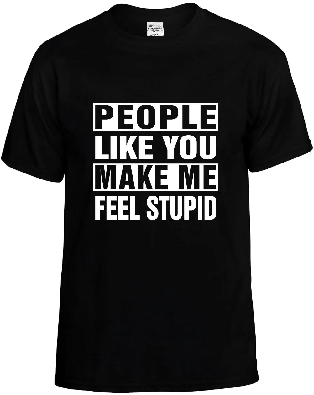People Like you Make Me Feel Stupid Unisex T-Shirt Novelty Graphic Tee Shirt