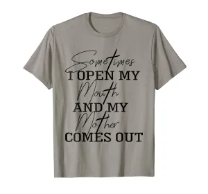 Sometime I Open My Mouth And My Mother Comes Out T-shirt