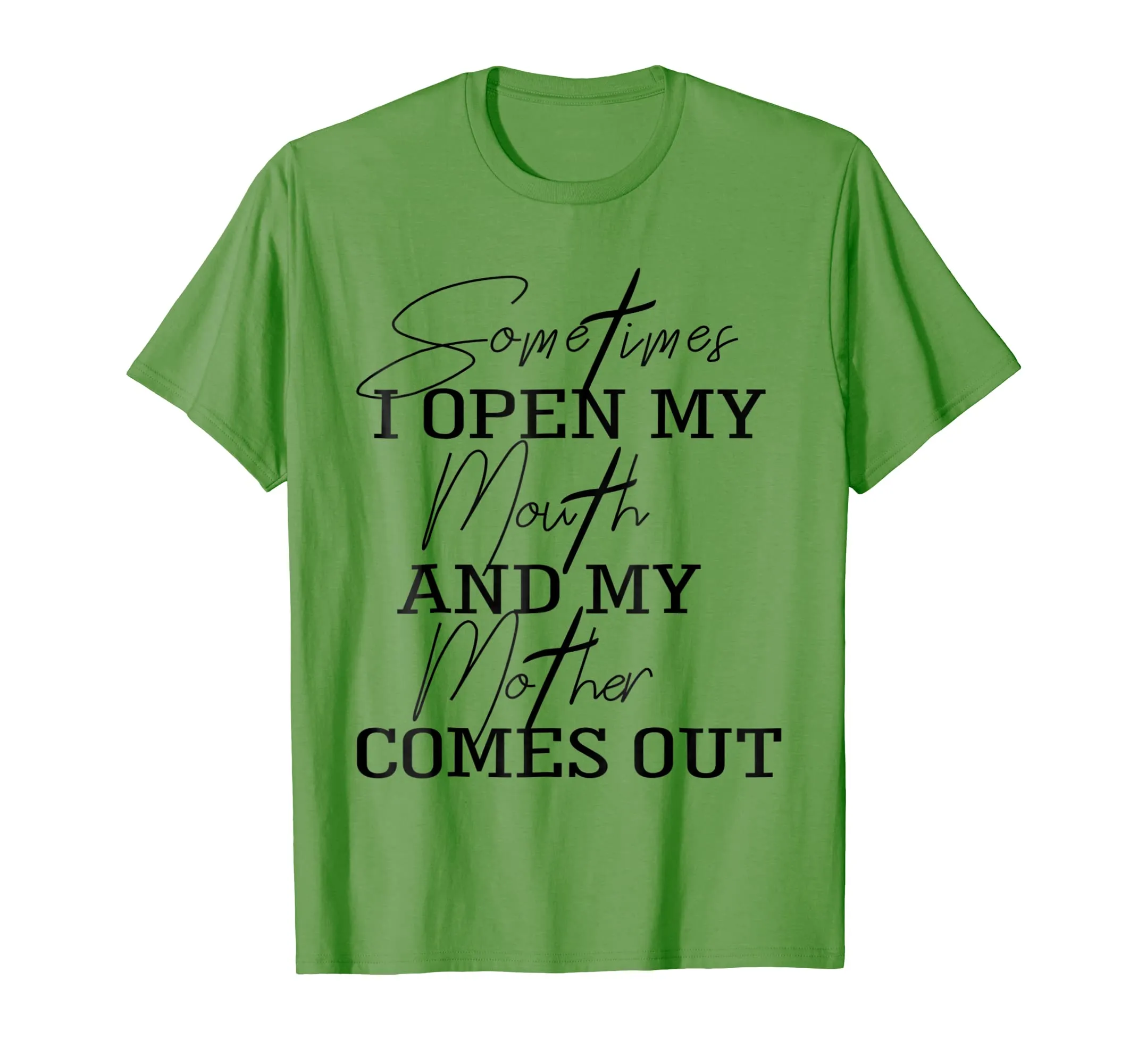 Sometime I Open My Mouth And My Mother Comes Out T-shirt
