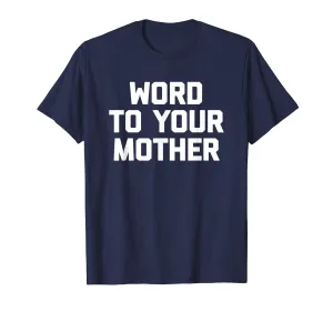 Word To Your Mother T-Shirt funny saying sarcastic novelty