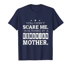 You Don't Scare Me I Was Raised By A Romanian Mother T-shirt