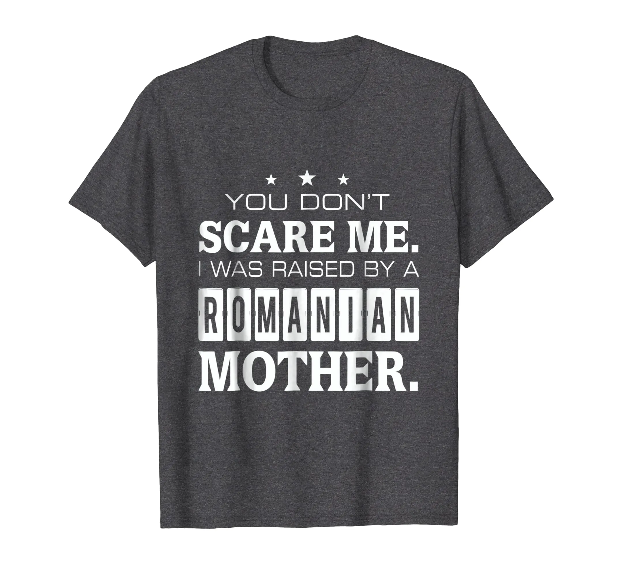 You Don't Scare Me I Was Raised By A Romanian Mother T-shirt