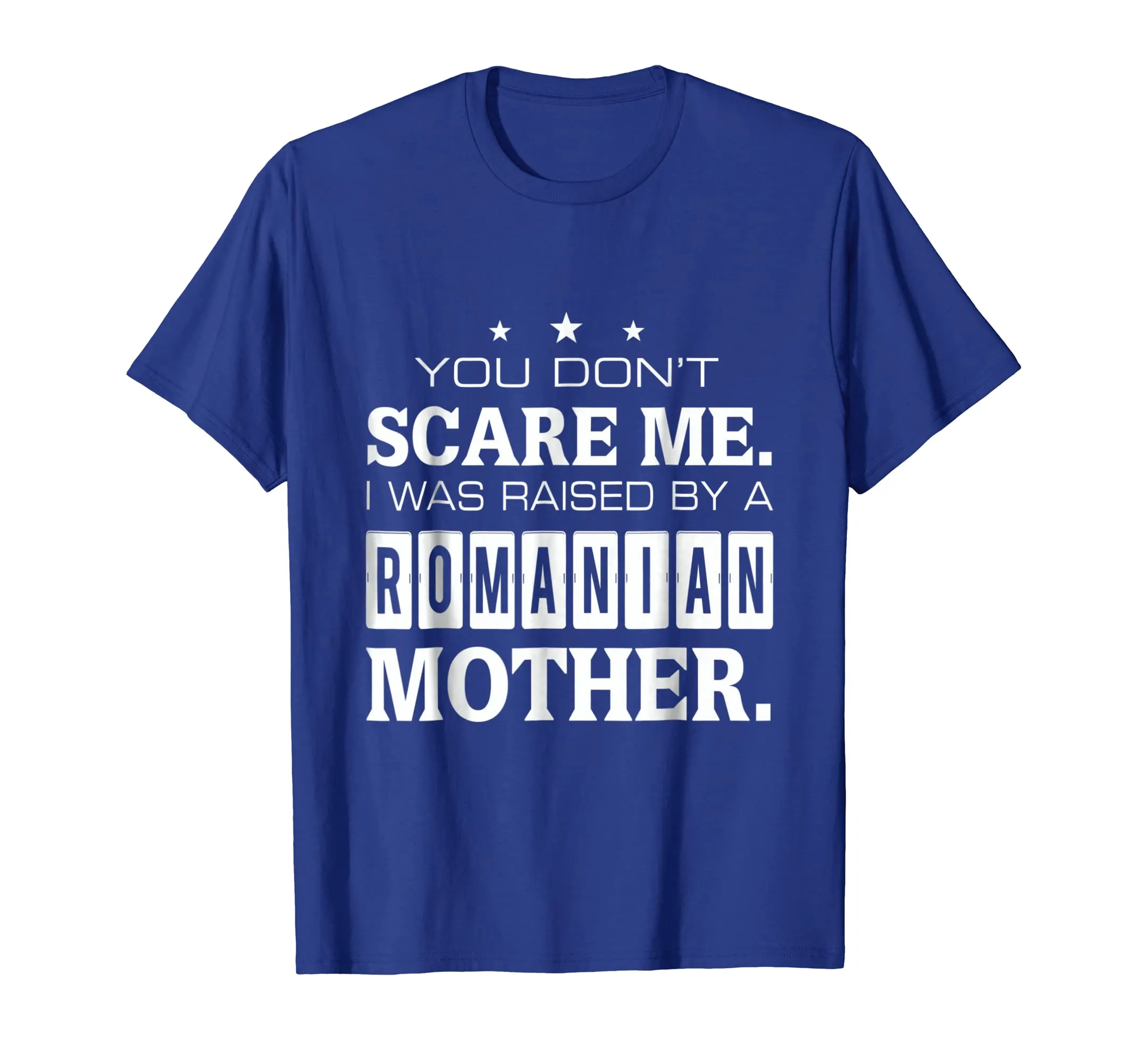 You Don't Scare Me I Was Raised By A Romanian Mother T-shirt