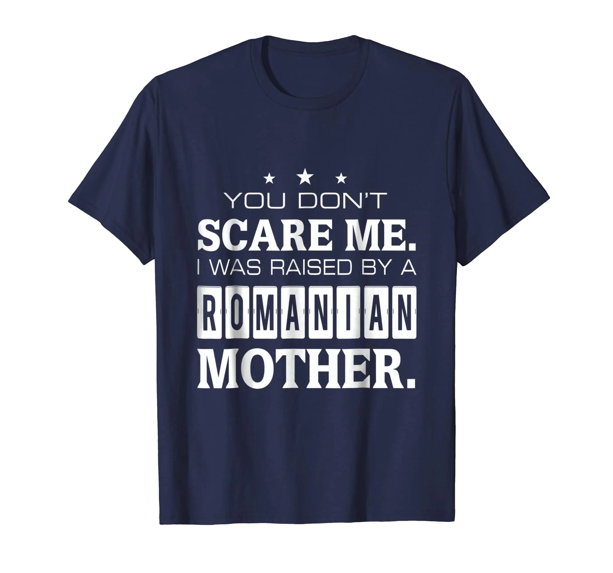 You Don't Scare Me I Was Raised By A Romanian Mother T-shirt